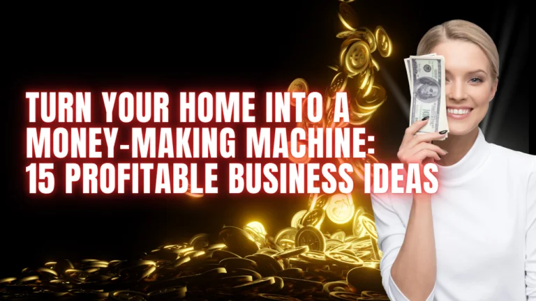 Turn Your Home into a Money-Making Machine: 15 Profitable Business Ideas